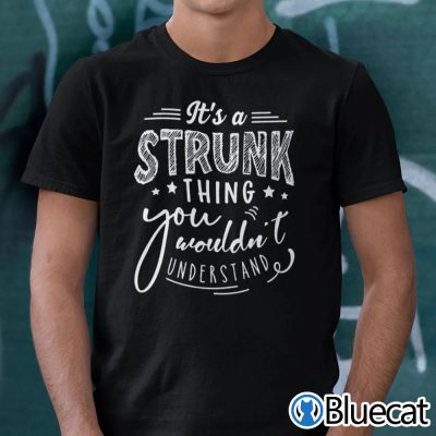 It’s A STRUNK Thing You Wouldn’t Understand Shirt