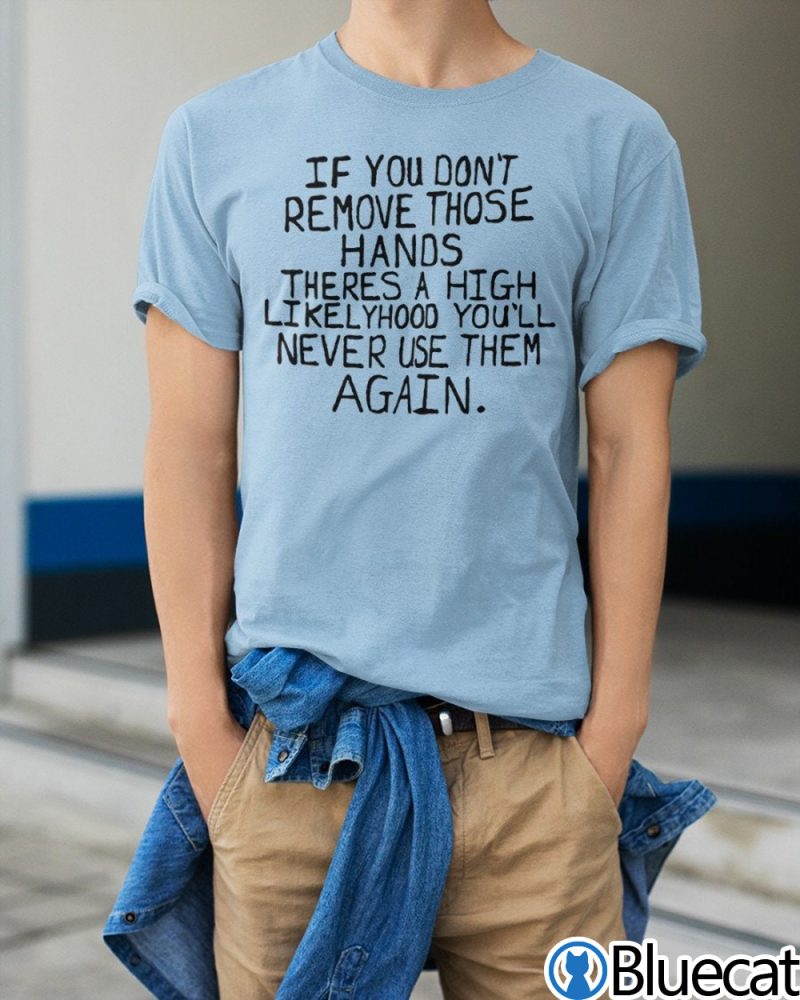 Max Balegde If You Dont Remove Those Hands Shirt 1