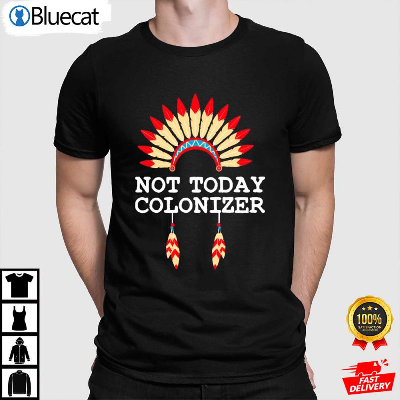 Not Today Colonizer Indigenous Peoples Day Shirt
