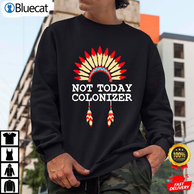 Not Today Colonizer Indigenous Peoples Day Shirt 2 25.95