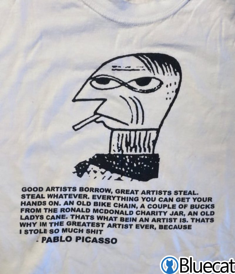Pablo Picasso good artists borrow great artists steal T shirt