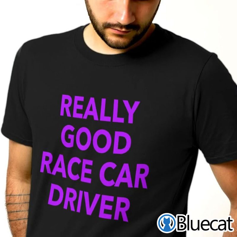 Really Good Race Car Driver Shirt 2 17.95