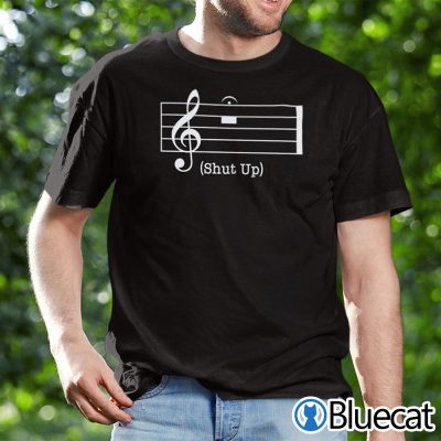 Shut Up Music Notation Shirt Shut Up And Enjoy The Music