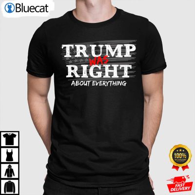 Trump Was Right About Everything Anti Biden Shirt