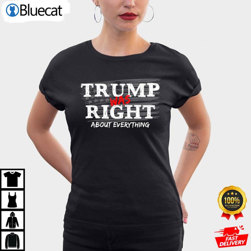 Trump Was Right About Everything Anti Biden Shirt 1 25.95