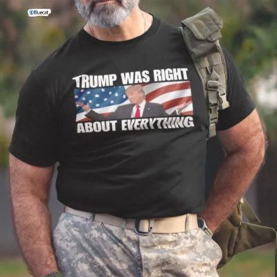 Trump Was Right About Everything Shirt Trump Lovers