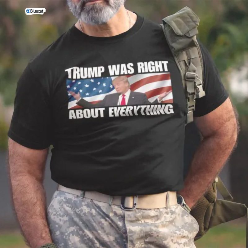Trump Was Right About Everything Shirt Trump Lovers