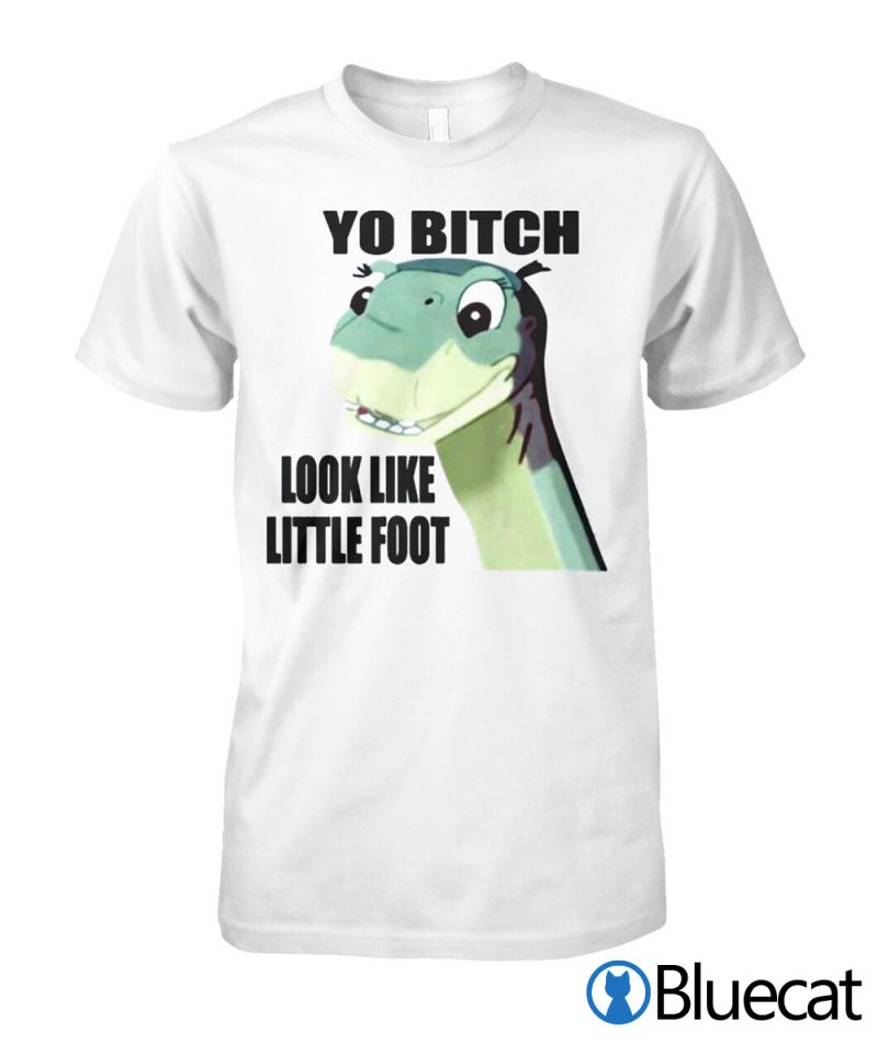 You bitch look like little foot T shirt 1