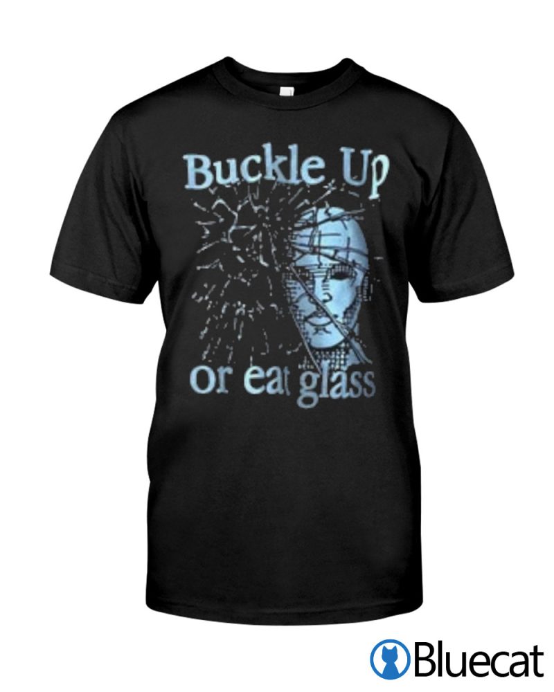 Buckle up or eat glass T shirt 1 1