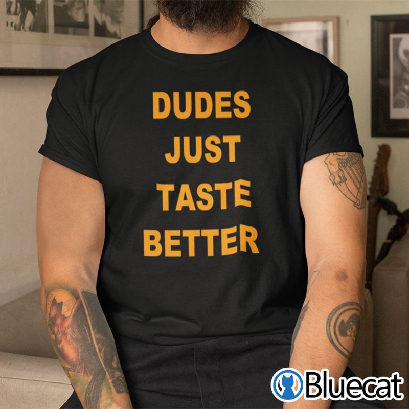 Dudes Just Taste Better Shirt