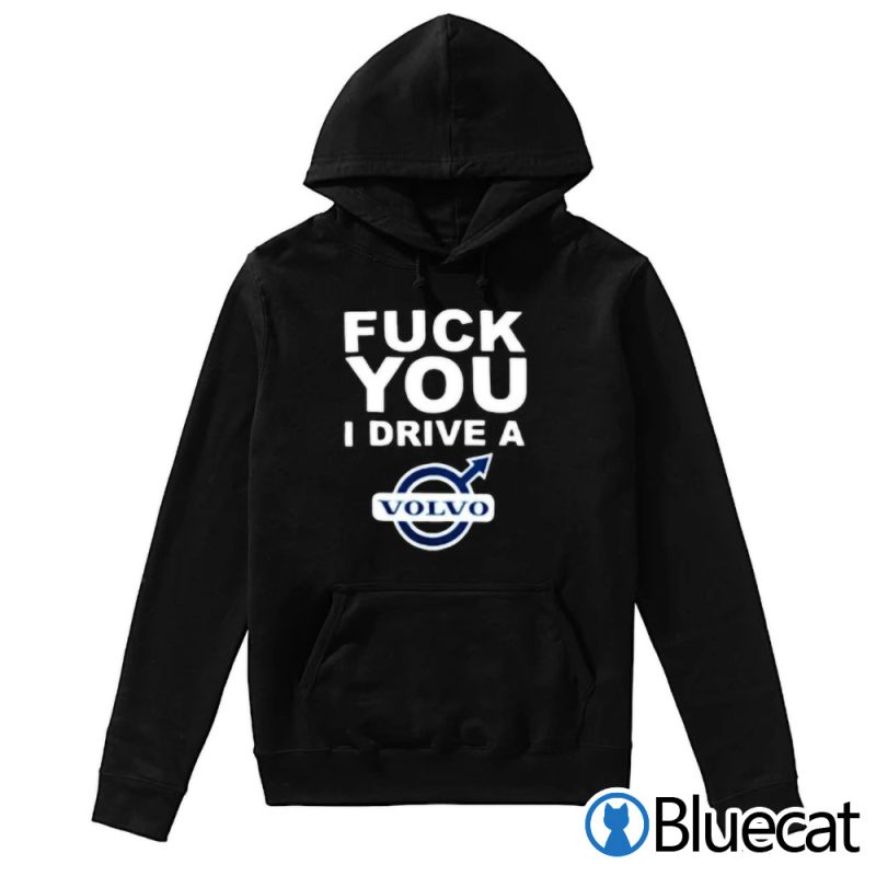 Fuck you I Drive a VolVo T shirt 1