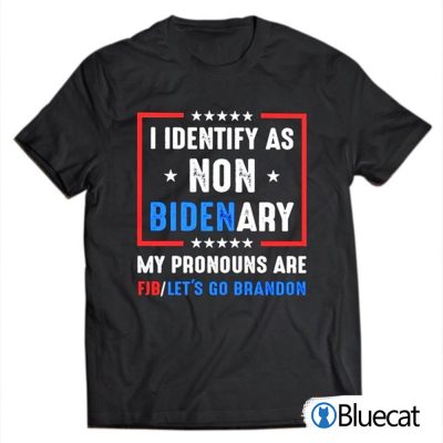 I identify as NON Bidenary My pronouns are FJB LETS Go Brandon T shirt