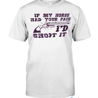 If my horse had your face I'd Shoot it T-shirt