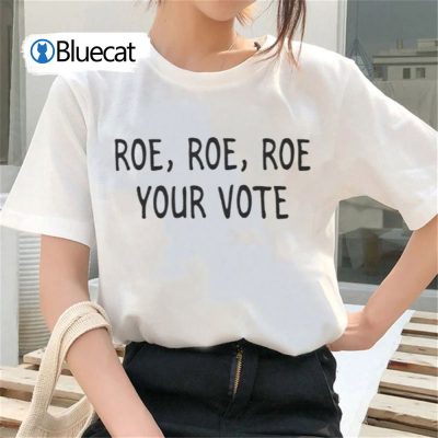 Roe Roe Roe Your Vote T shirt