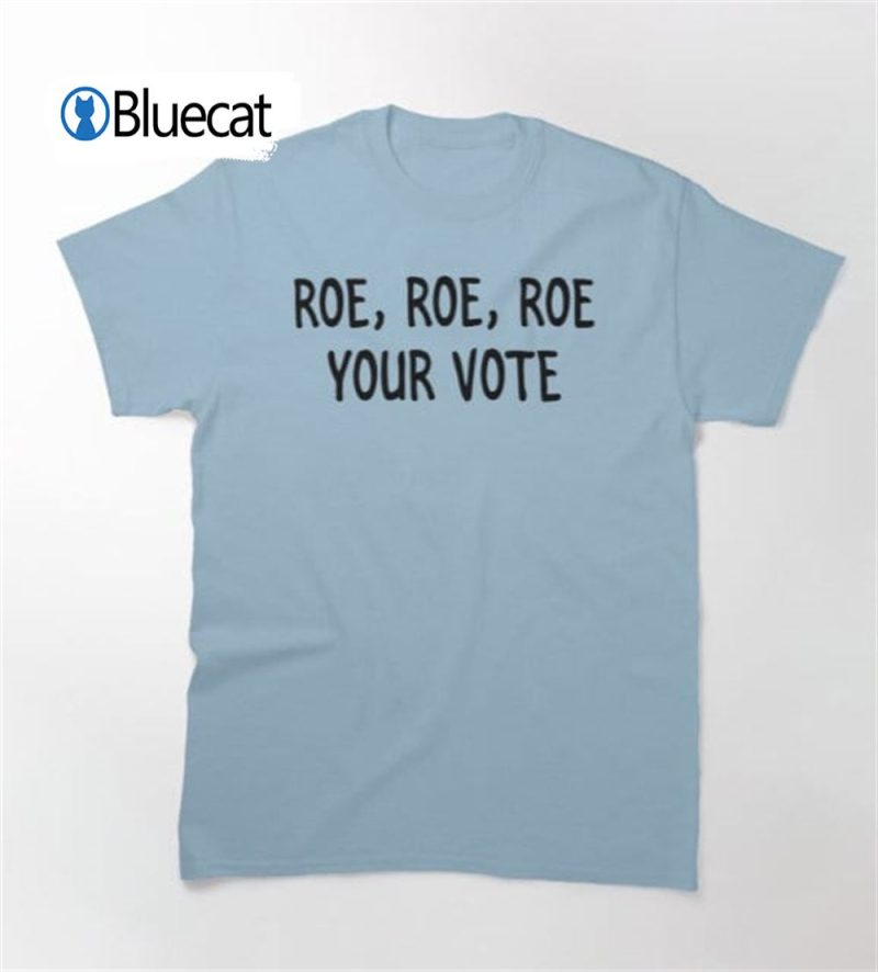 Roe Roe Roe Your Vote T shirt 2