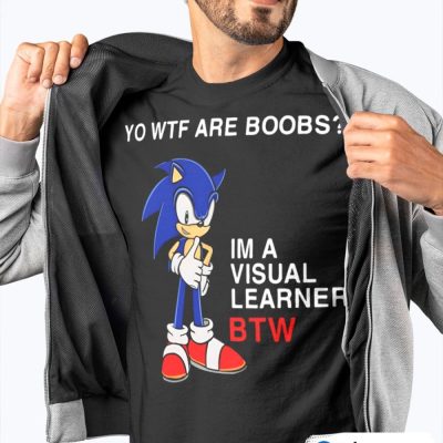 Sonic Yo Wtf are boobs Im a Visual Learner BTW T-shirt