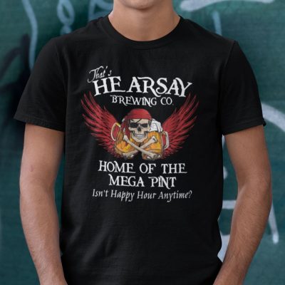 Thats Hearsay Brewing Co Home Of The Mega Pint Shirt 1