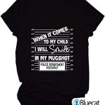 When it comes to my child I will smile in my mugshot T Shirt