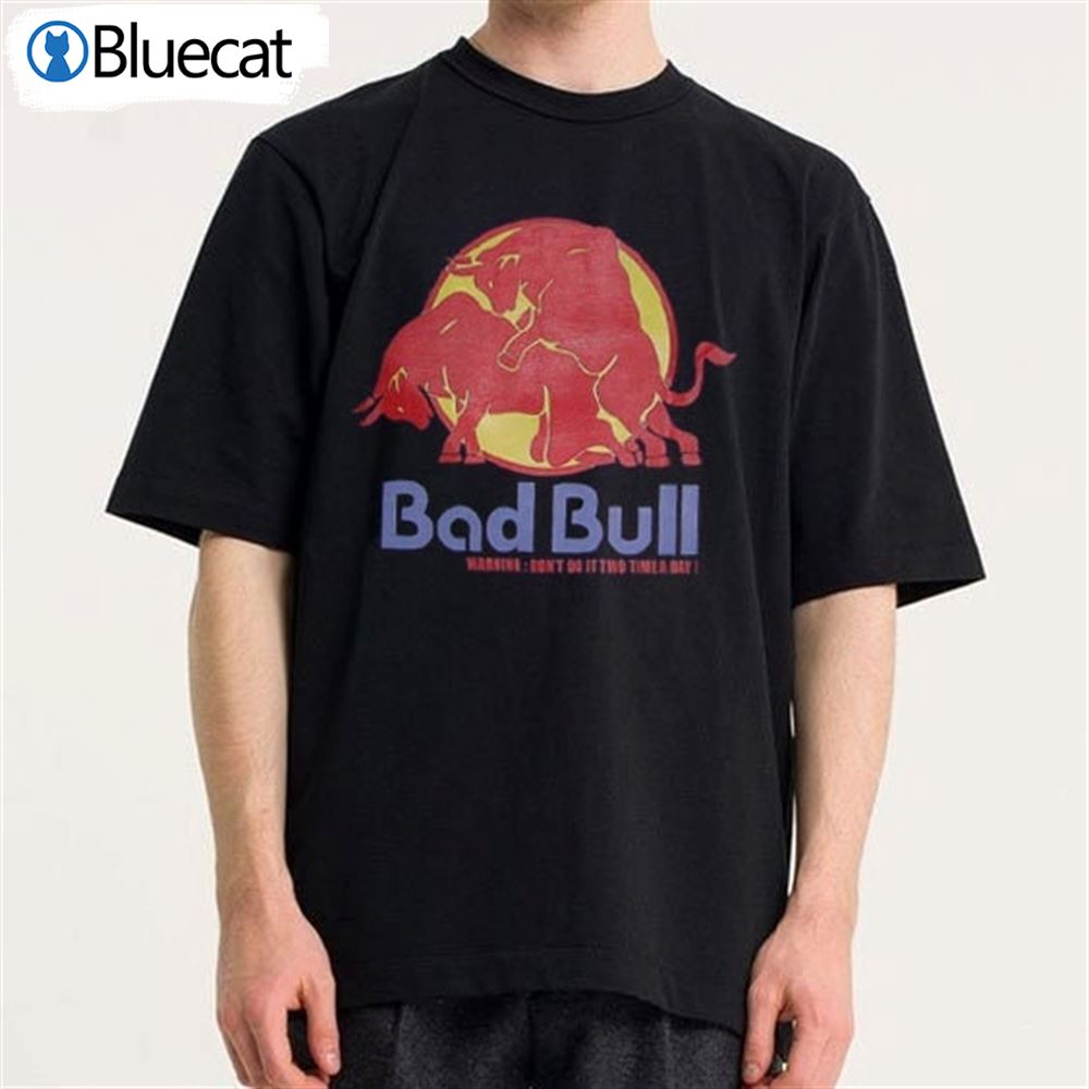 Bad Bull Warning Dont Do It Twice Time A Day Shirt