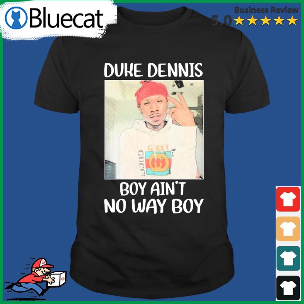 Duke Dennis No Aint No Way Boy 2022 Shirt