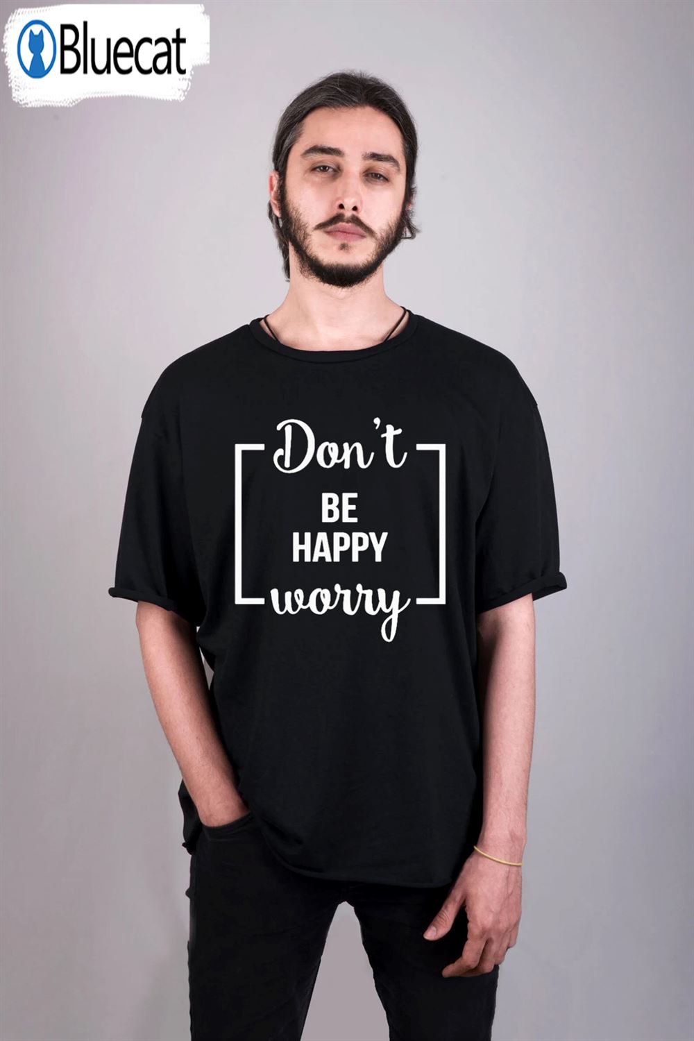 Branch bullet By-product Funny Dont Be Happy Worry T-shirt - Bluecat