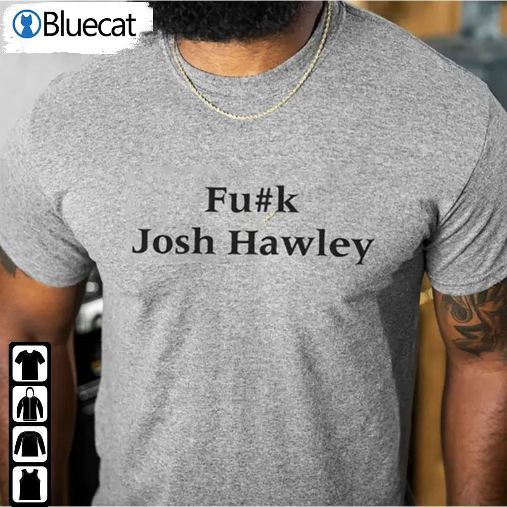 Funny Fuck Josh Hawley Shirt Josh Hawley Quotes Merch