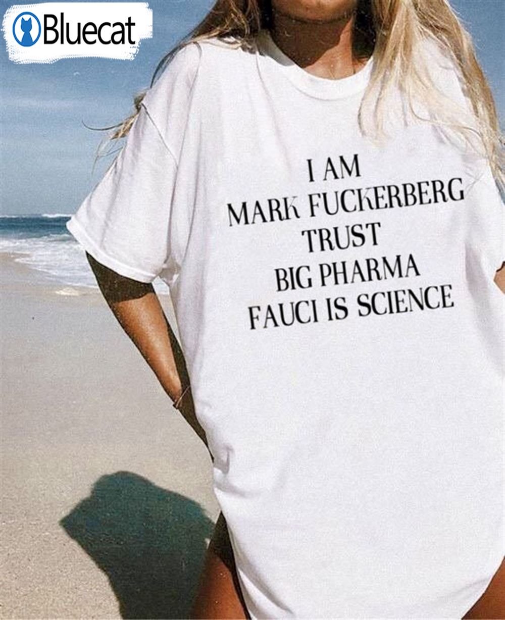 Funny I Am Mark Fuckerberg Trust Big Pharma Fauci Is Science T- Shirt