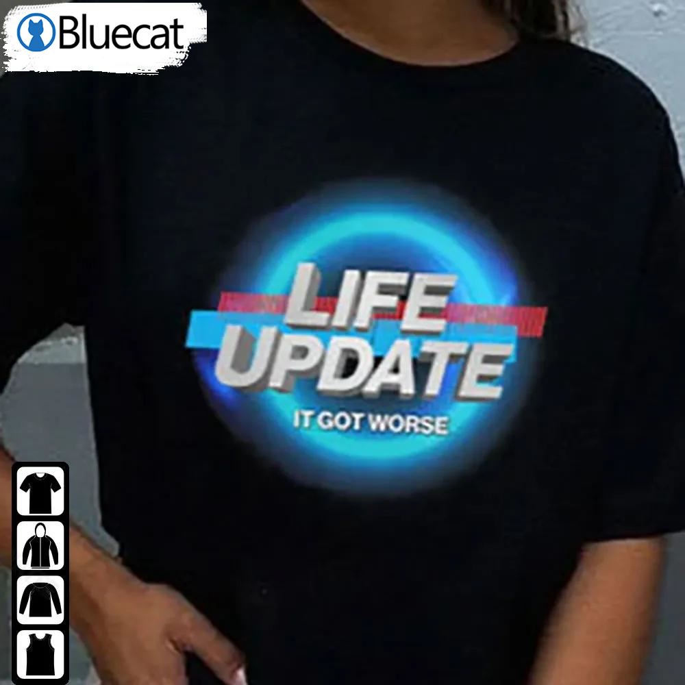Funny Life Update Shirt It Got Worse Trending Gifts For Friends