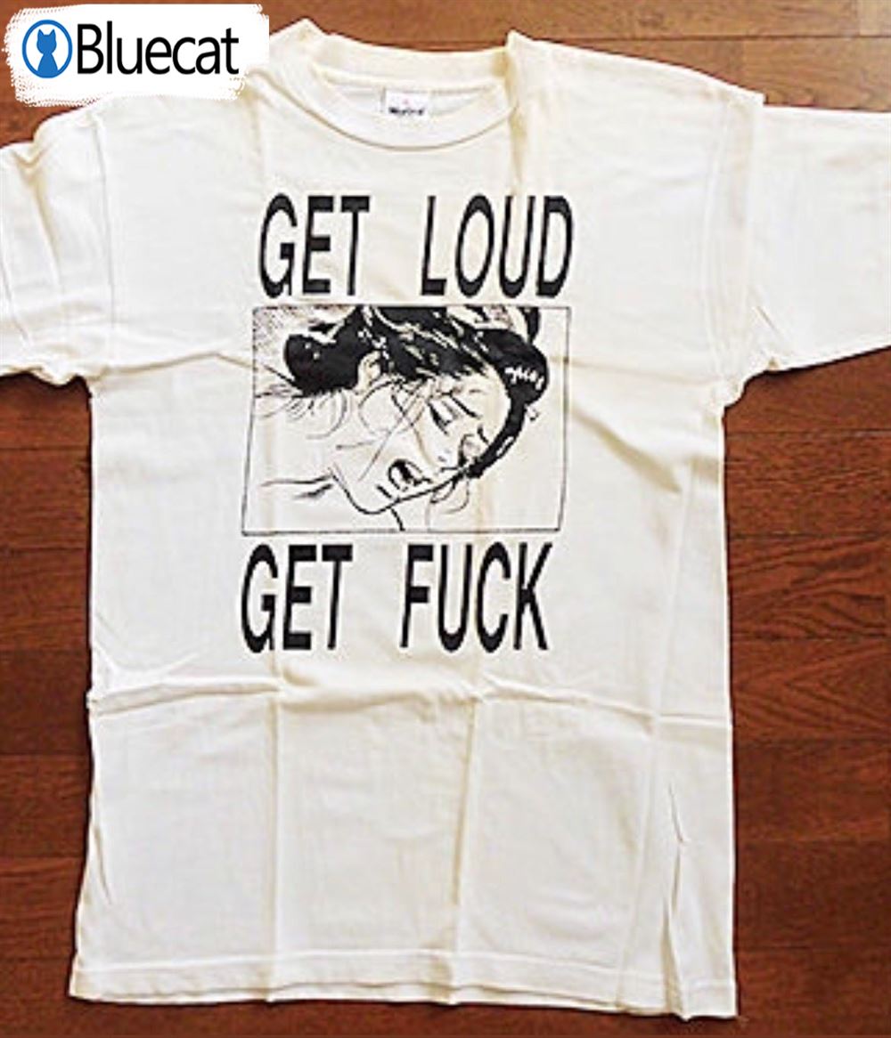 Get Loud Fuck Shirt