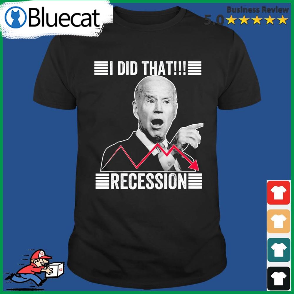 I Did That Biden Recession Anti Joe Biden T-shirt