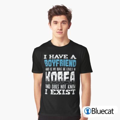 I have a boyfriend who is my he lives in Korea T Shirt