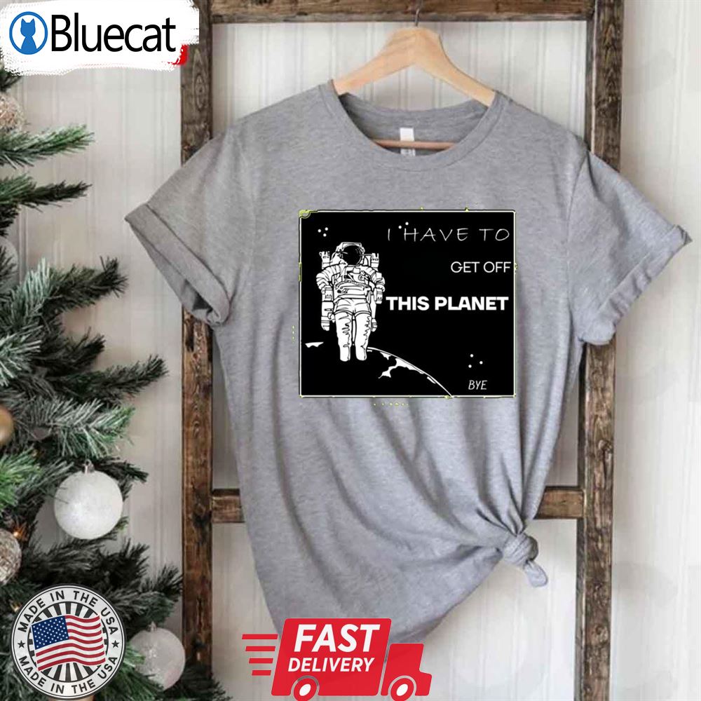 I Have To Get Off This Planet Astronaut Unisex T-shirt