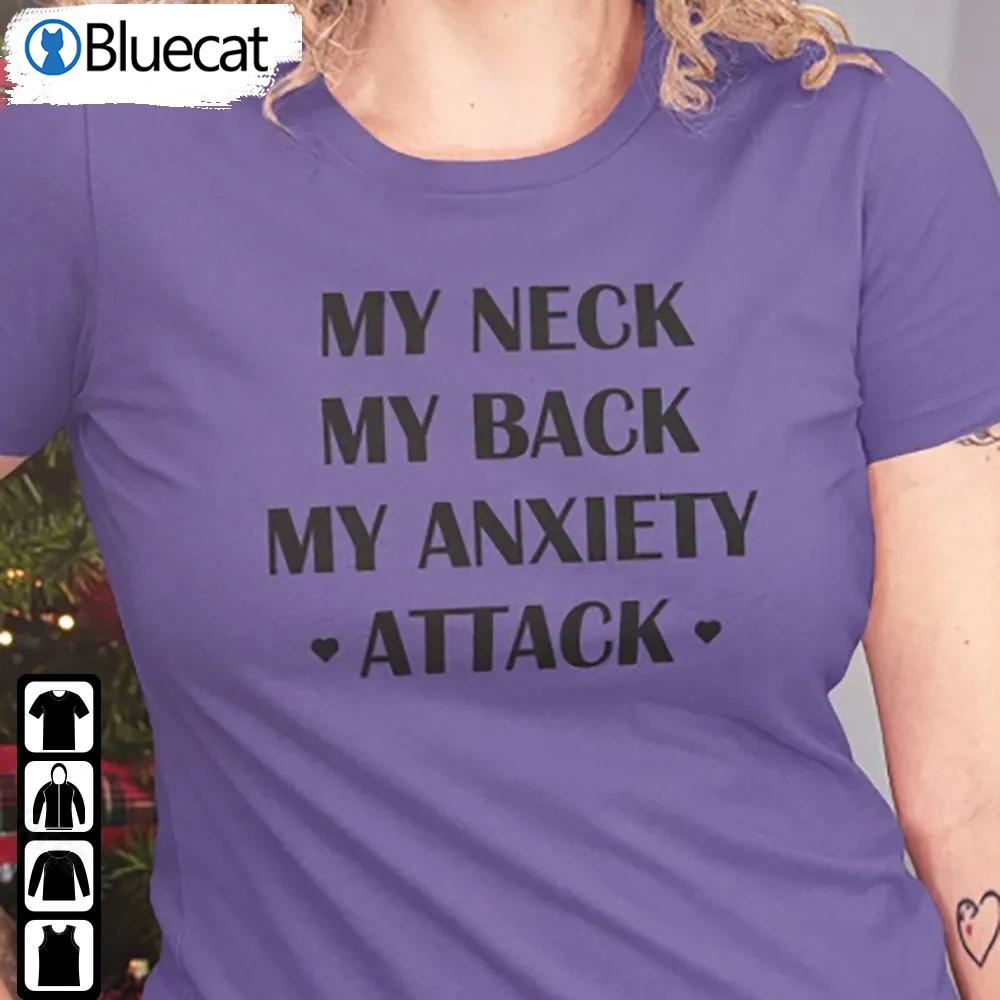 My Neck My Back My Anxiety Attack Shirt Trending Shirt Unisex Tee Hoodie
