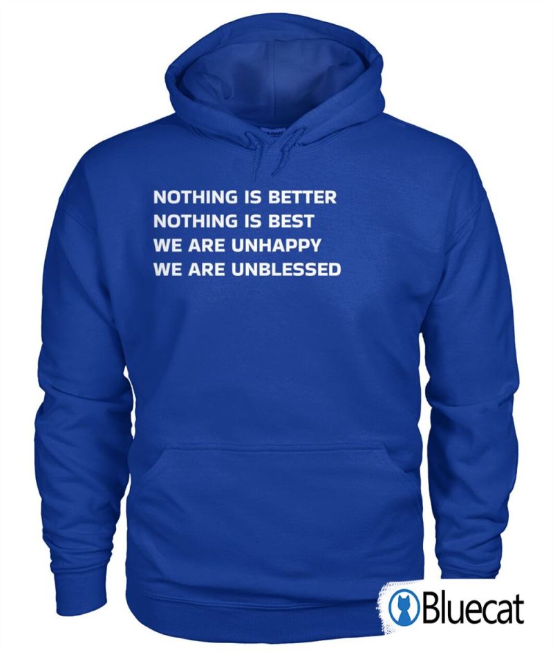nothing is better nothing is best we are unhappy we are unblessed T shirt 1 2