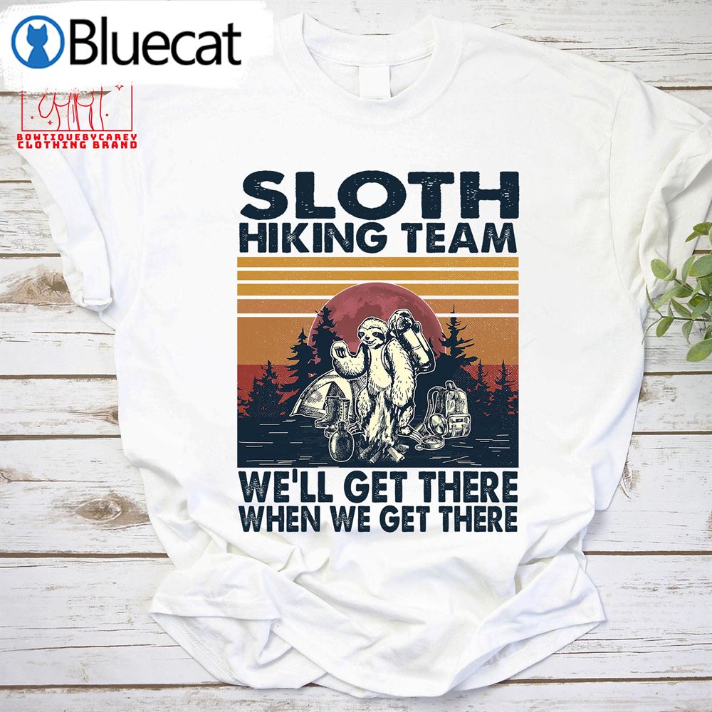 Sloth Hiking Team Well Get There When We Get There Camping Sloth Unisex T-shirt