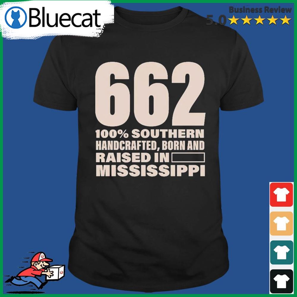 662 100 Percent Southern Handcrafted Born And Raised In Mississippi Shirt