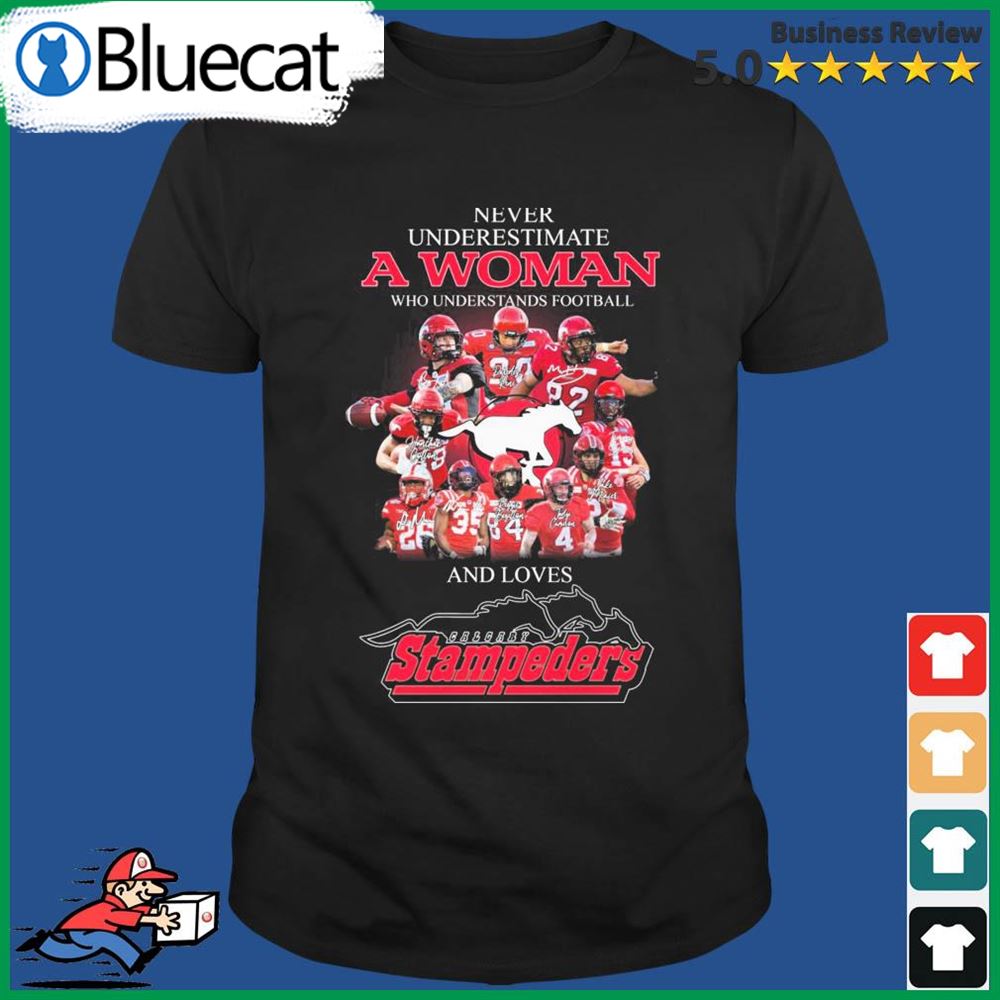Never Underestimate A Woman Who Understands Football And Loves Calgary Stampeders Signatures Shirt
