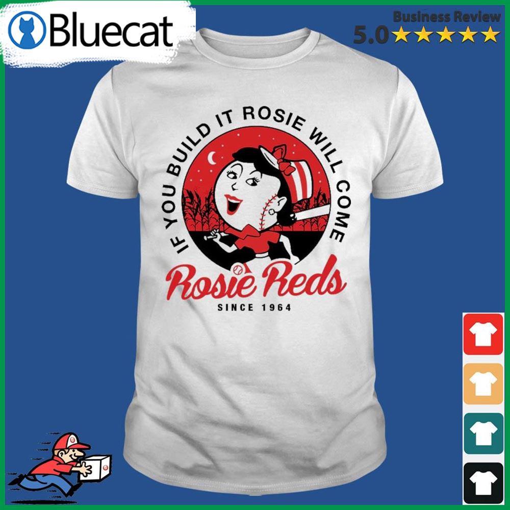 Rosie Red Cincinnati Reds If You Build It Rosie Will Come Shirt
