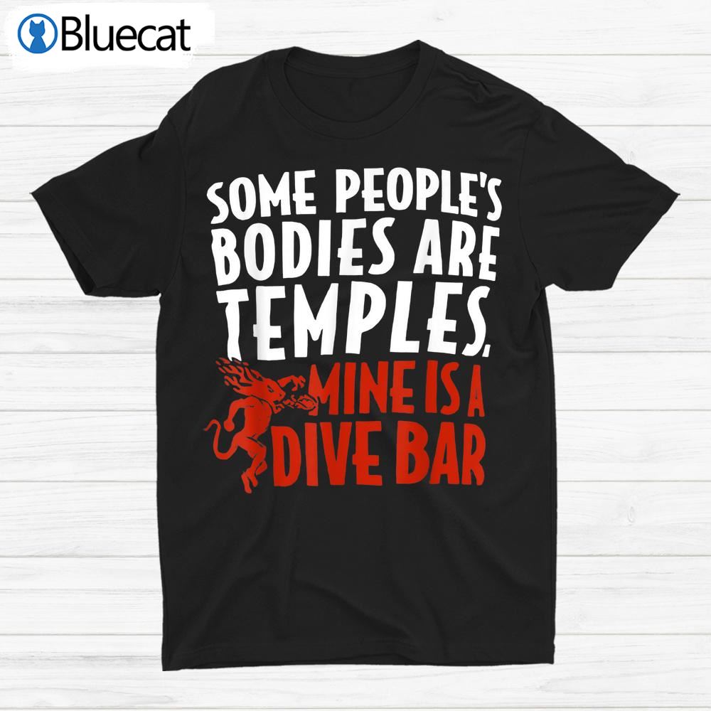Some Peoples Bodies Are Temples Mine Is A Dive Bar Shirt
