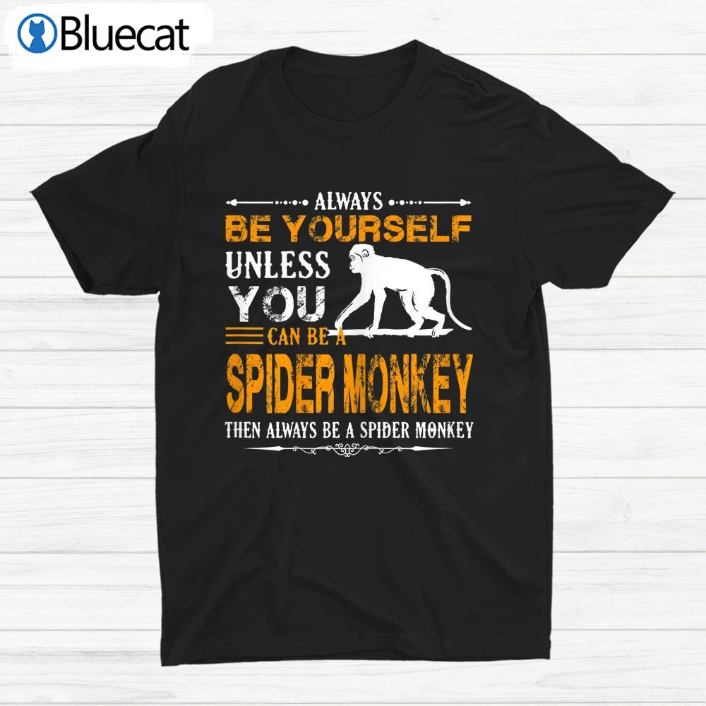 Spider Monkey Shirt Always Be A Spider Monkey Shirt