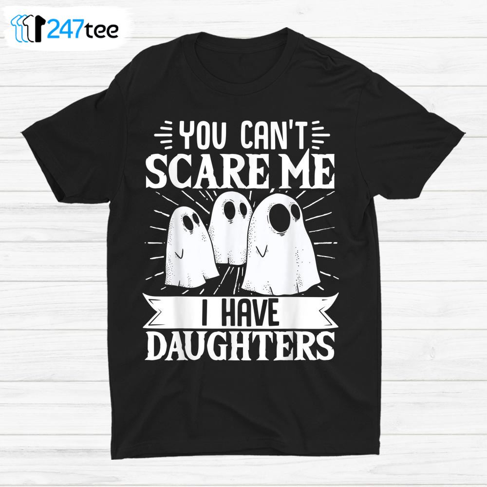 Halloween You Cant Scare Me I Have Daughters Shirt