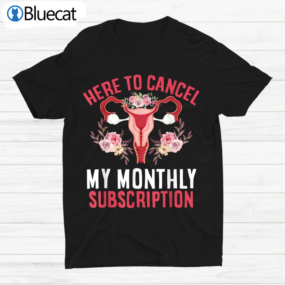 Here To Cancel My Monthly Subscription Shirt
