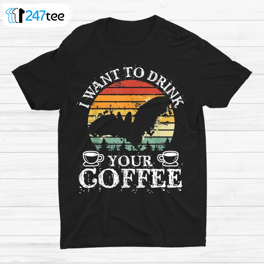 I Want To Drink Your Coffee Halloween Coffee Shirt