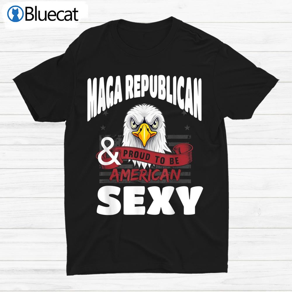 Maga Republican And Sexy American Proud Eagle Shirt