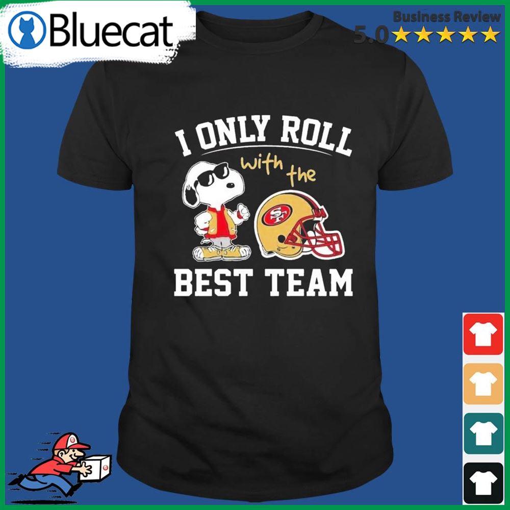 San Francisco 49ers T-shirt Snoopy I Only Roll With The Best Team