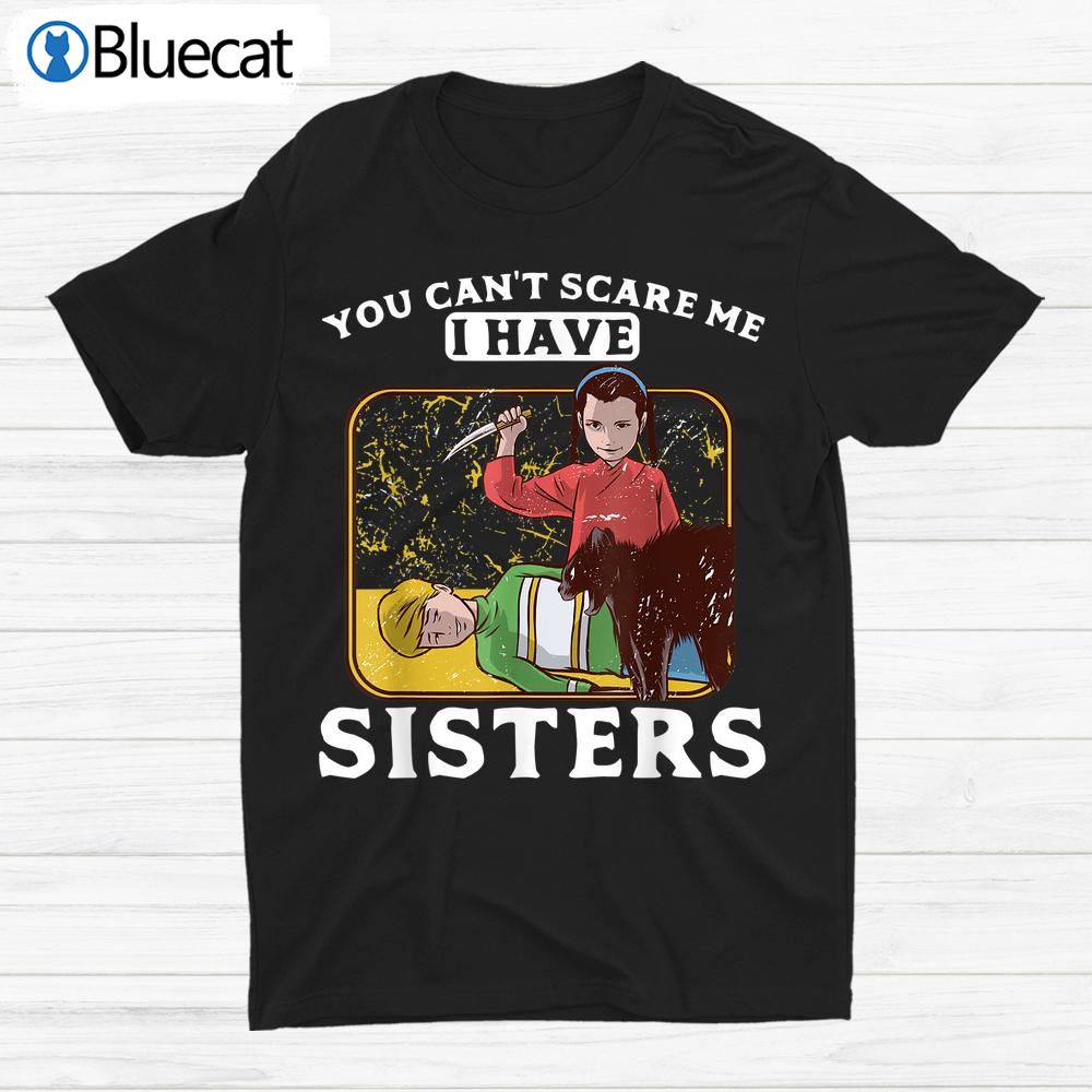 You Cant Scare Me I Have Sisters Brother Halloween Shirt