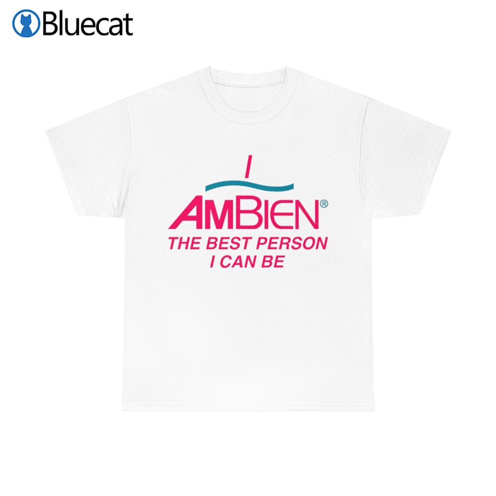 Ambien I Am Being The Best Person I Can Be T-shirt 