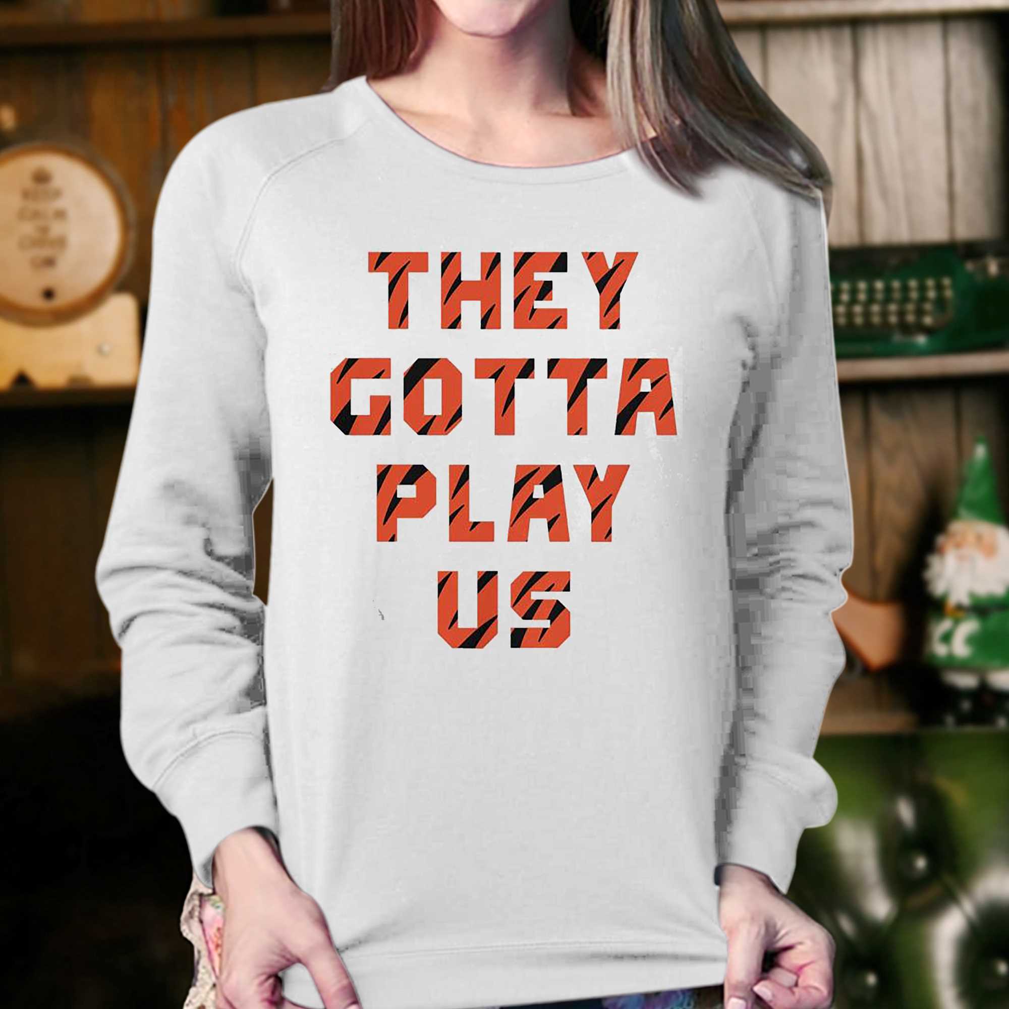 The Bengals They Gotta Play Us Shirt