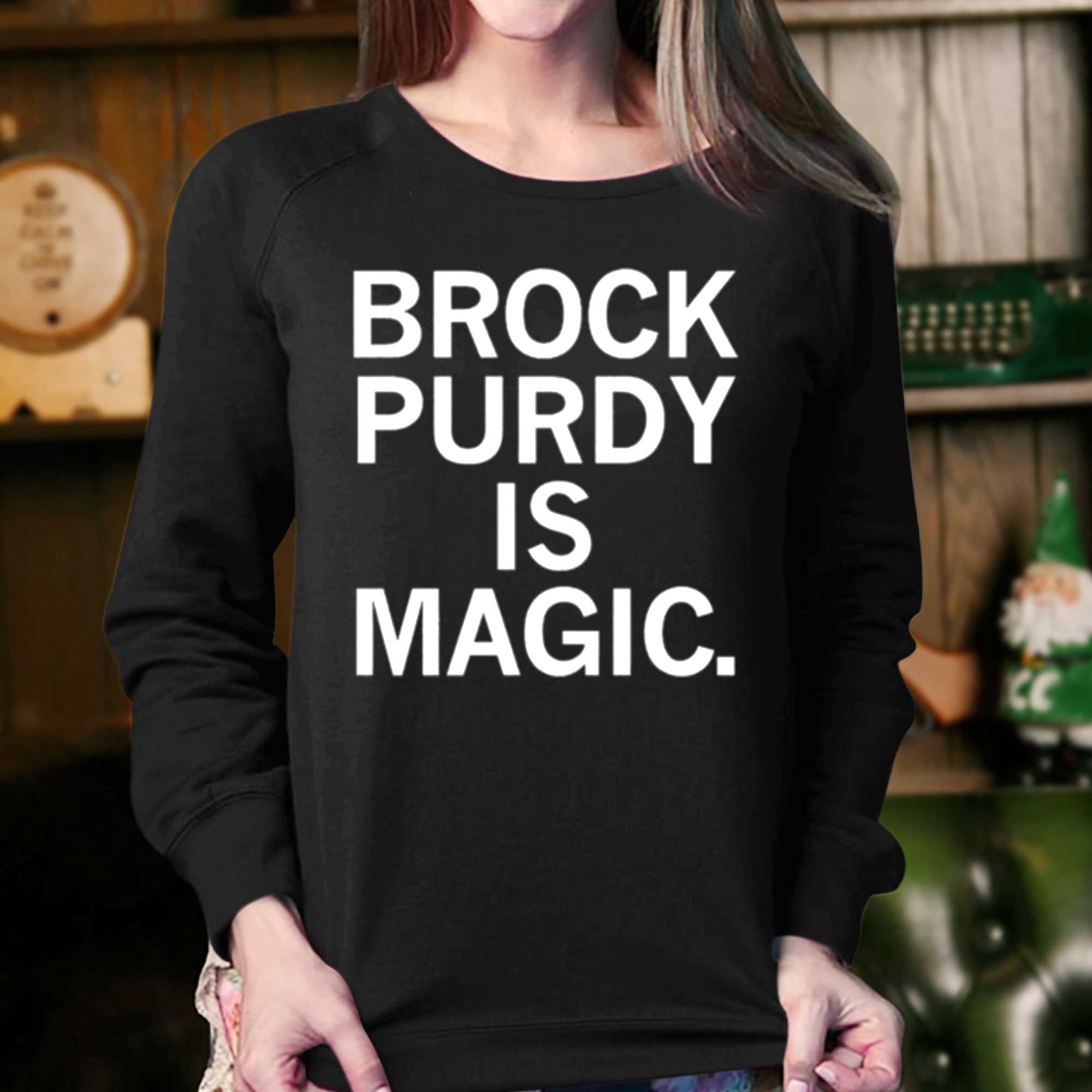 Brock Purdy Is Magic Shirt 