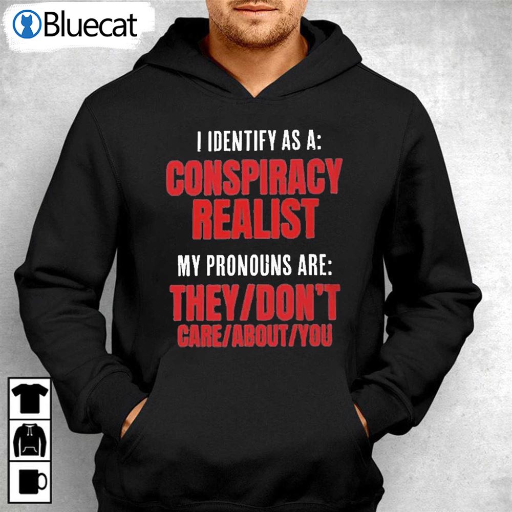 I Identify As A Conspiracy Realist Shirt 